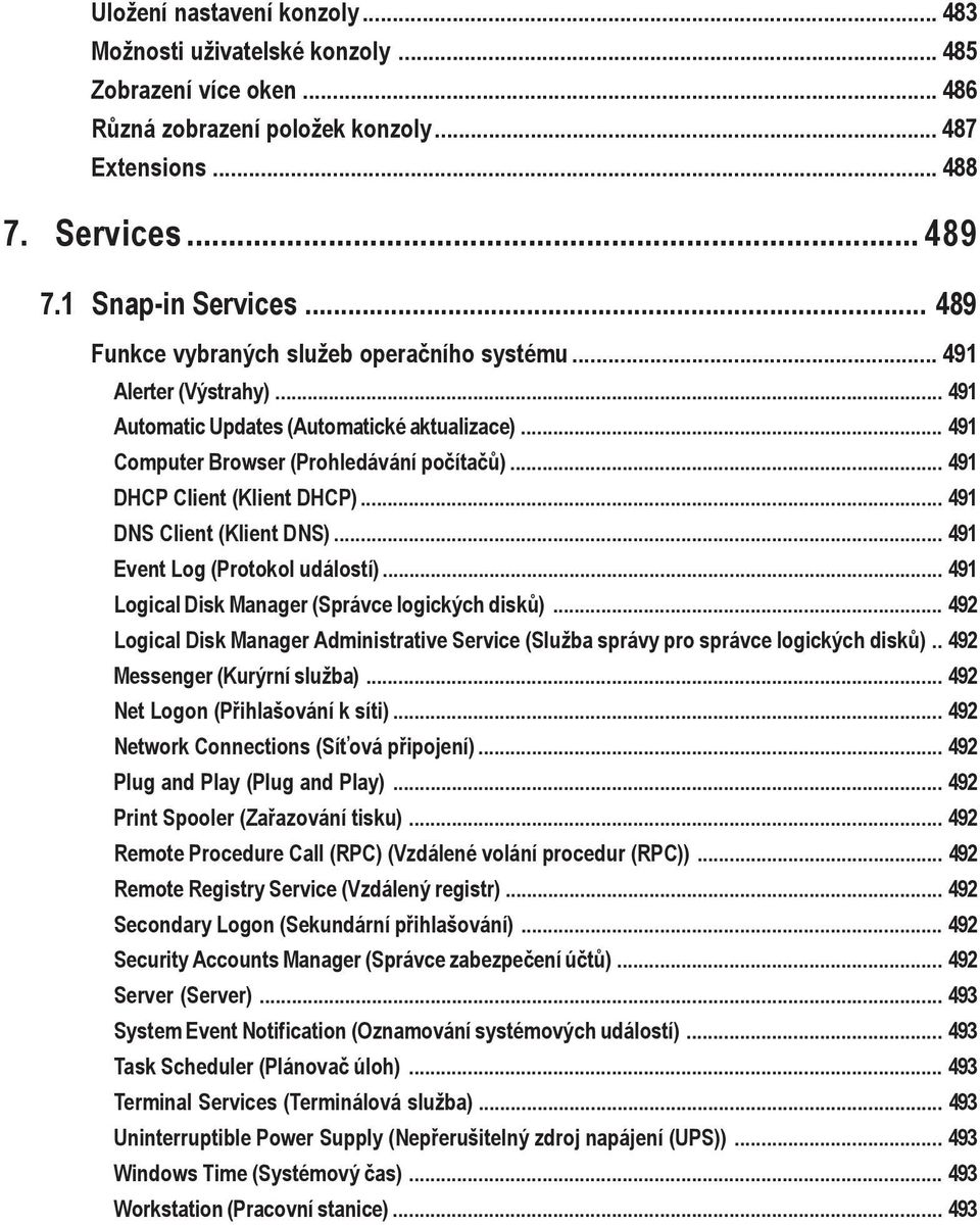 .. 491 DHCP Client (Klient DHCP)... 491 DNS Client (Klient DNS)... 491 Event Log (Protokol událostí)... 491 Logical Disk Manager (Správce logických disků).