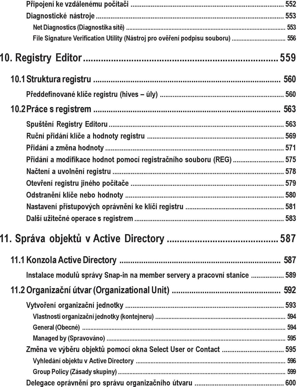 .. 563 Ruční přidání klíče a hodnoty registru... 569 Přidání a změna hodnoty... 571 Přidání a modifikace hodnot pomocí registračního souboru (REG)... 575 Načtení a uvolnění registru.