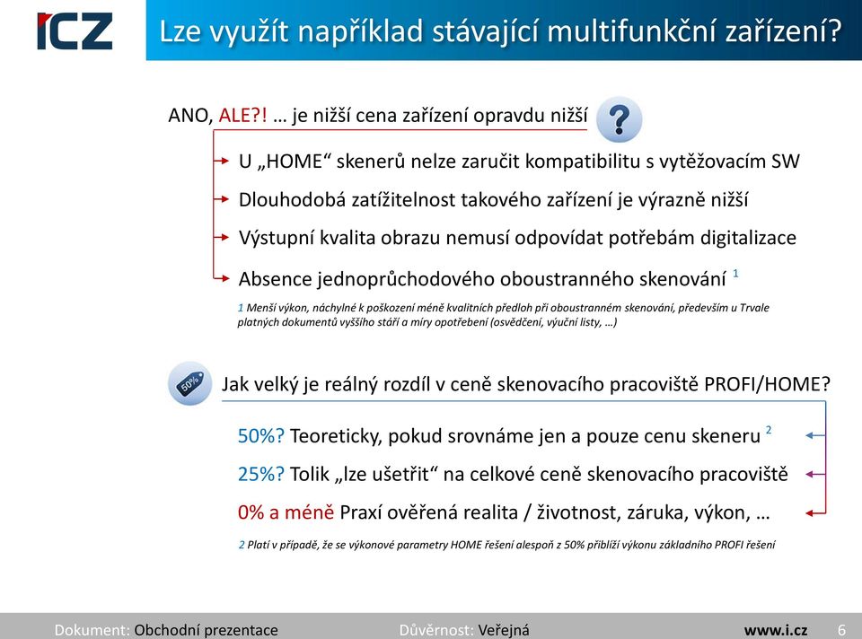 potřebám digitalizace Absence jednoprůchodového oboustranného skenování 1 1 Menší výkon, náchylné k poškození méně kvalitních předloh při oboustranném skenování, především u Trvale platných dokumentů