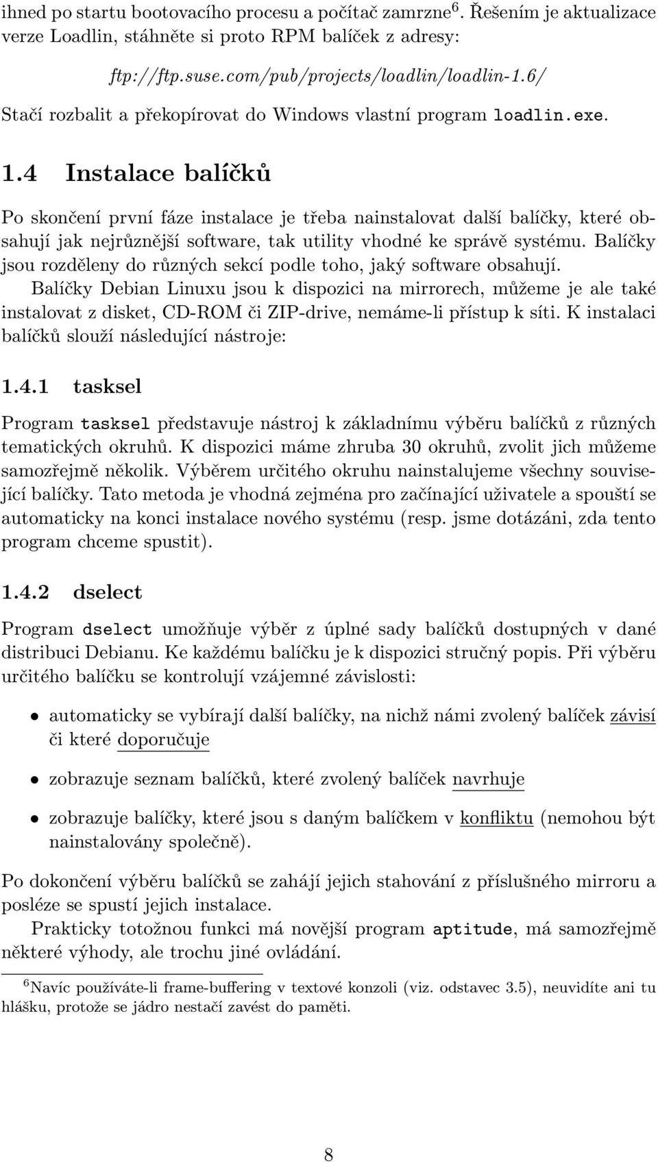 4 Instalace balíčků Po skončení první fáze instalace je třeba nainstalovat další balíčky, které obsahují jak nejrůznější software, tak utility vhodné ke správě systému.