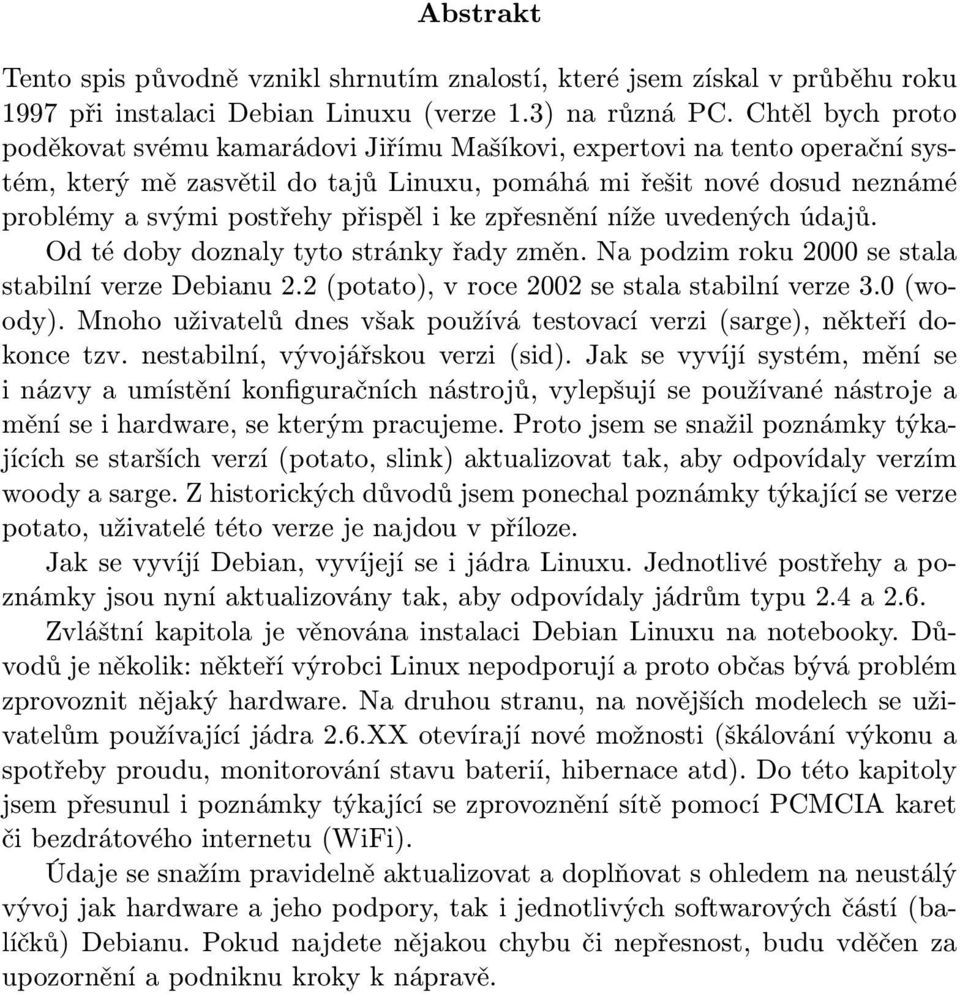 i ke zpřesnění níže uvedených údajů. Od té doby doznaly tyto stránky řady změn. Na podzim roku 2000 se stala stabilní verze Debianu 2.2 (potato), v roce 2002 se stala stabilní verze 3.0 (woody).