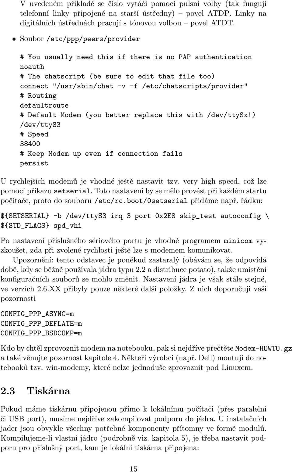 Routing defaultroute Default Modem (you better replace this with /dev/ttysx!) /dev/ttys3 Speed 38400 Keep Modem up even if connection fails persist U rychlejších modemů je vhodné ještě nastavit tzv.