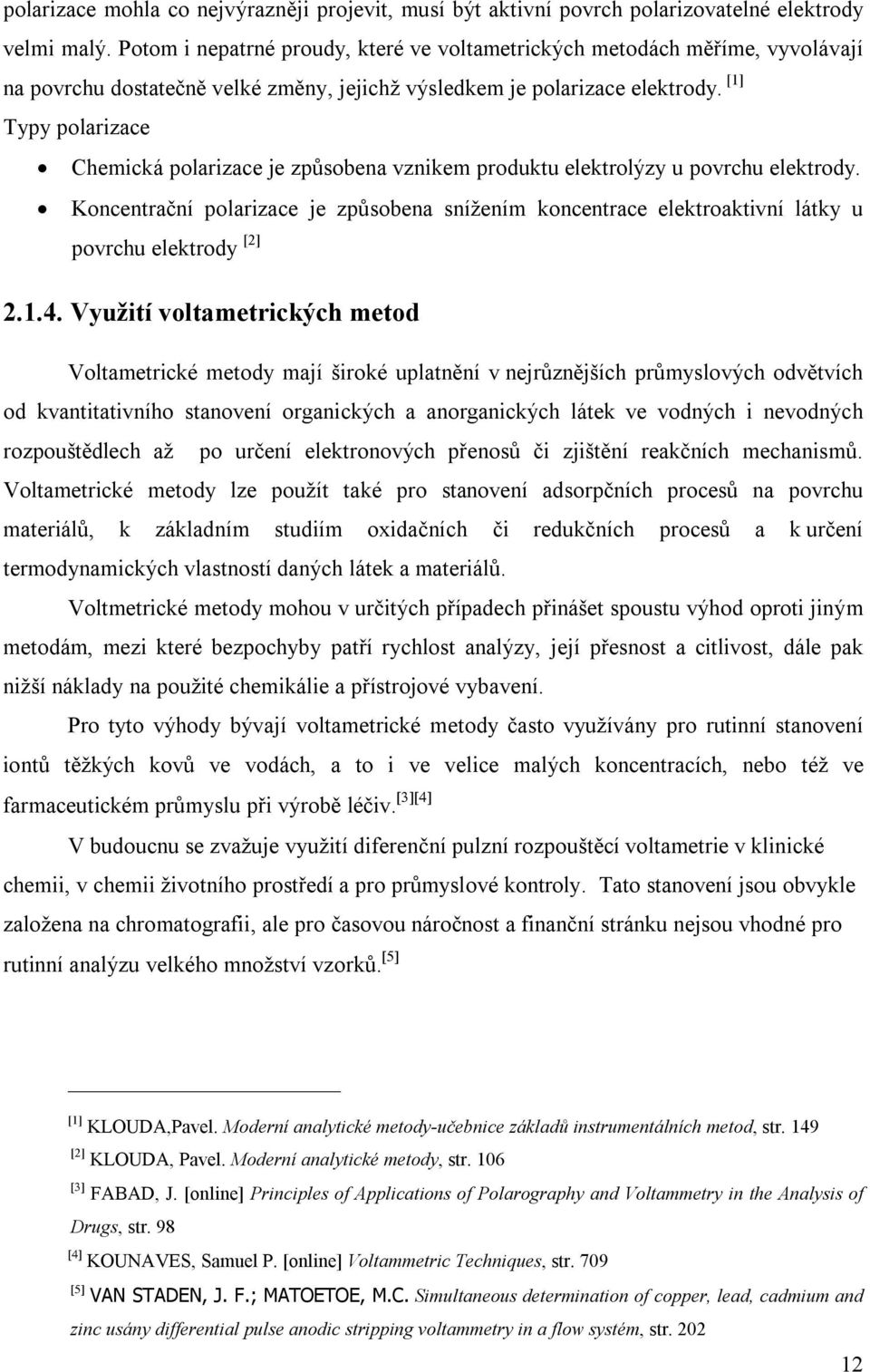 [1] Typy polarizace Chemická polarizace je způsobena vznikem produktu elektrolýzy u povrchu elektrody.