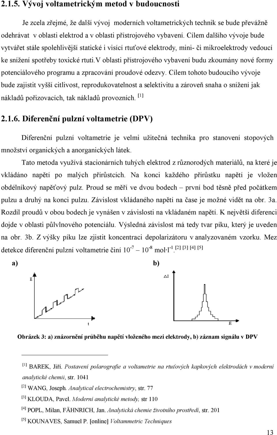 v oblasti přístrojového vybavení budu zkoumány nové formy potenciálového programu a zpracování proudové odezvy.