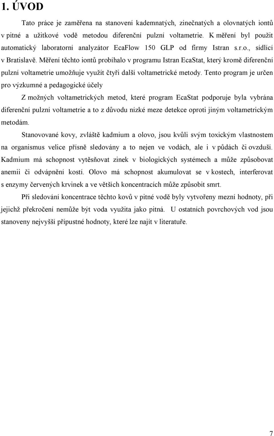 Měření těchto iontů probíhalo v programu Istran EcaStat, který kromě diferenční pulzní voltametrie umožňuje využít čtyři další voltametrické metody.