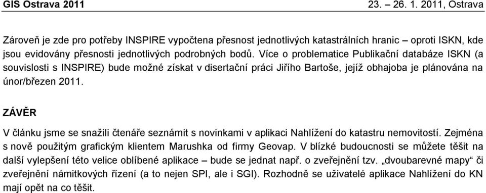 ZÁVĚR V článku jsme se snažili čtenáře seznámit s novinkami v aplikaci Nahlížení do katastru nemovitostí. Zejména s nově použitým grafickým klientem Marushka od firmy Geovap.