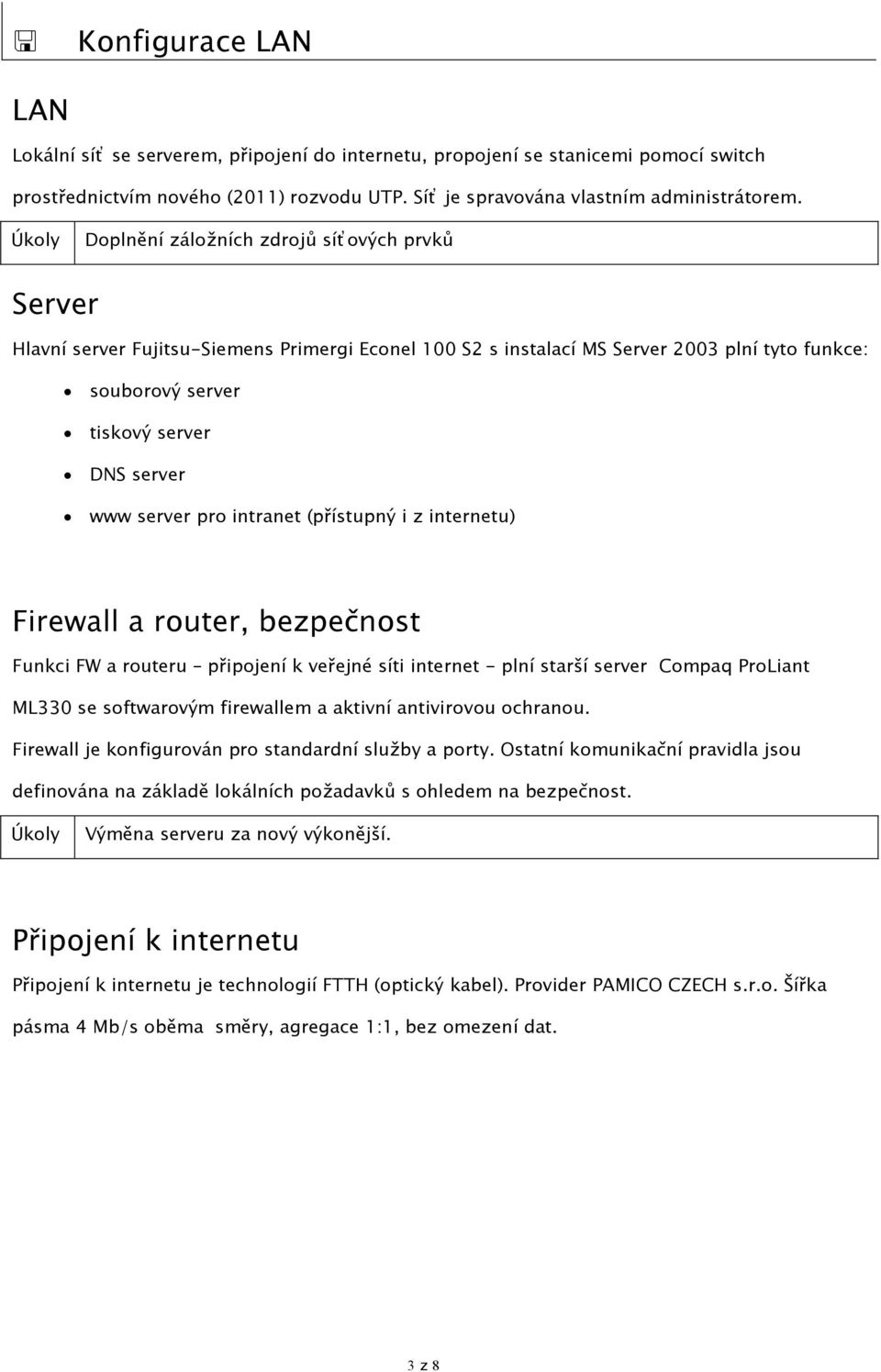 server pro intranet (přístupný i z internetu) Firewall a router, bezpečnost Funkci FW a routeru připojení k veřejné síti internet - plní starší server Compaq ProLiant ML330 se softwarovým firewallem