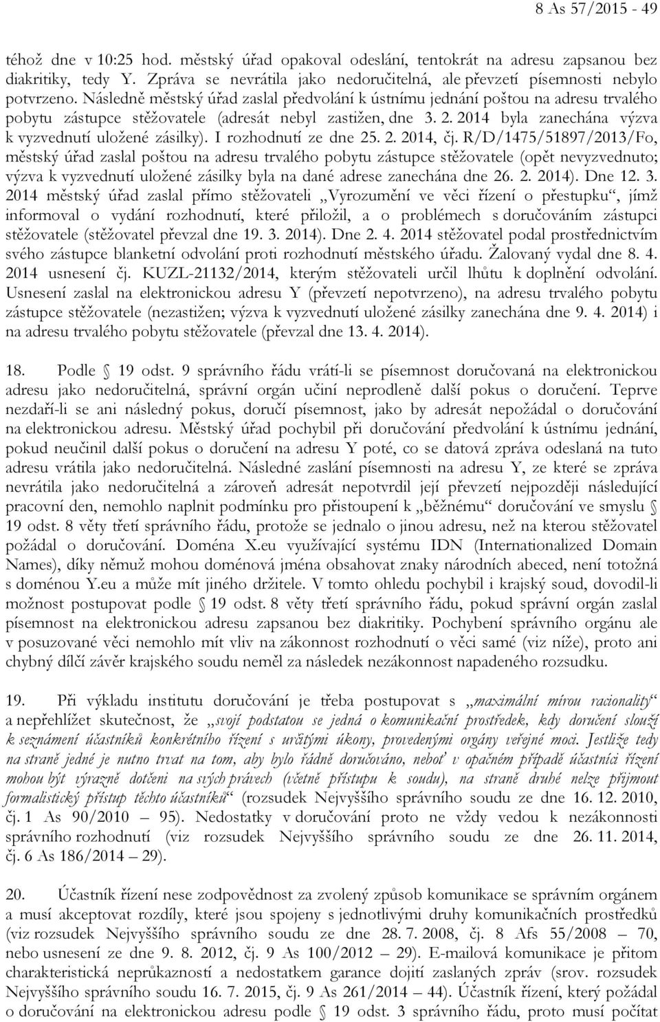 Následně městský úřad zaslal předvolání k ústnímu jednání poštou na adresu trvalého pobytu zástupce stěžovatele (adresát nebyl zastižen, dne 3. 2.