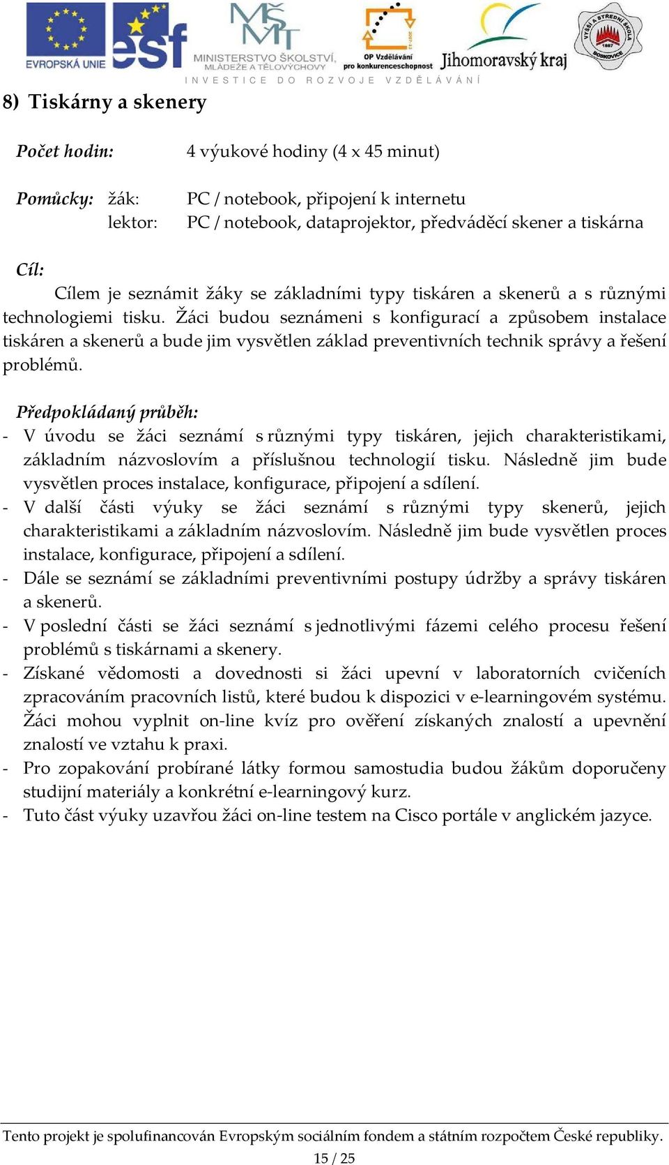 - V úvodu se žáci seznámí s různými typy tiskáren, jejich charakteristikami, základním názvoslovím a příslušnou technologií tisku.