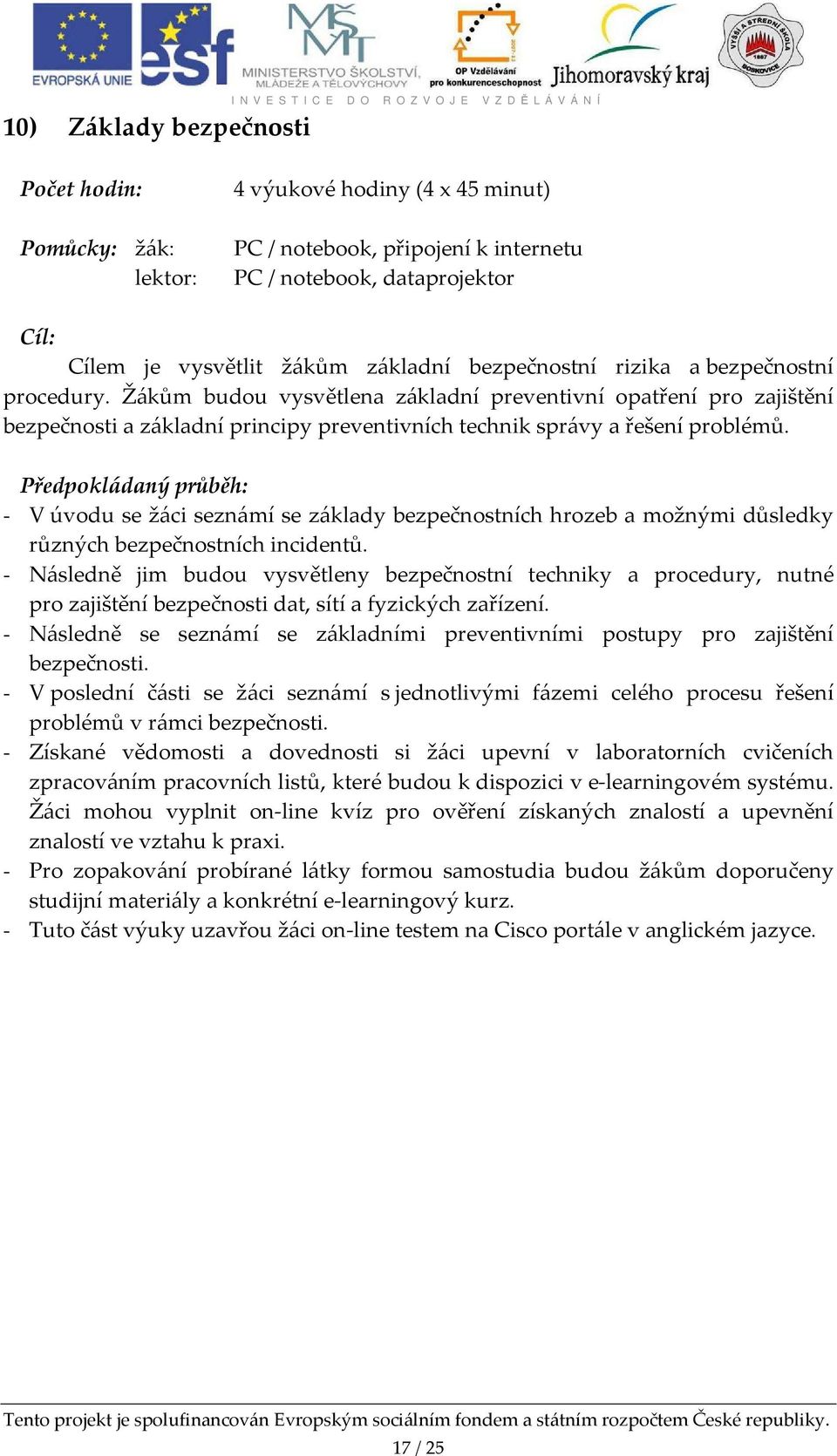 - V úvodu se žáci seznámí se základy bezpečnostních hrozeb a možnými důsledky různých bezpečnostních incidentů.