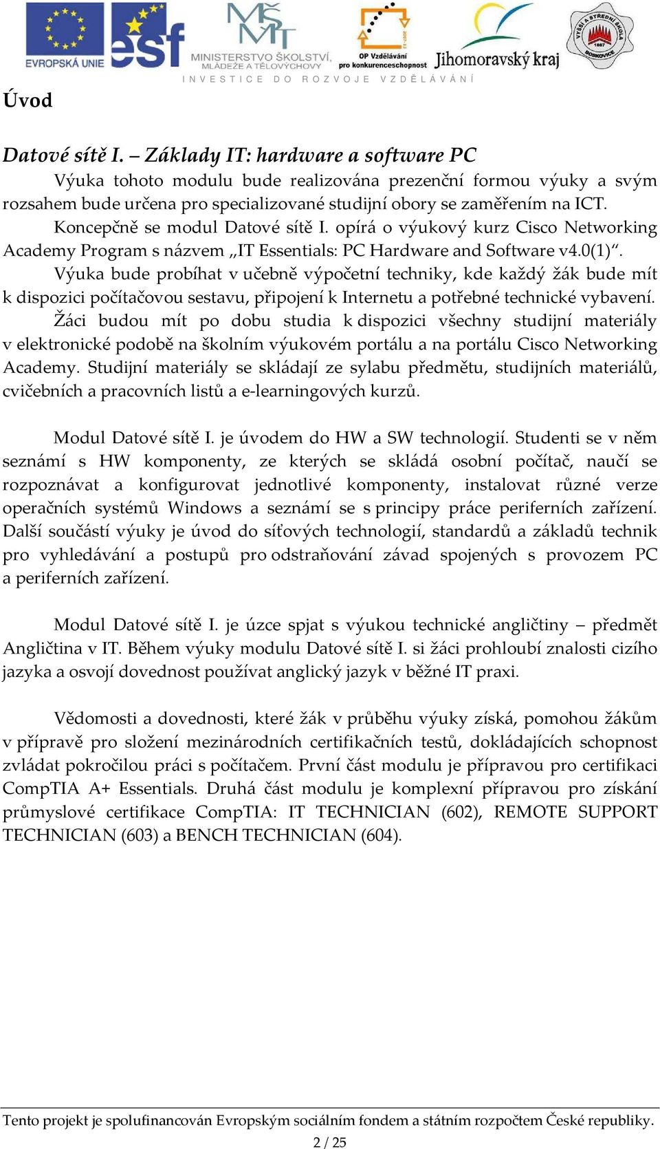 Koncepčně se modul Datové sítě I. opírá o výukový kurz Cisco Networking Academy Program s názvem IT Essentials: PC Hardware and Software v4.0(1).