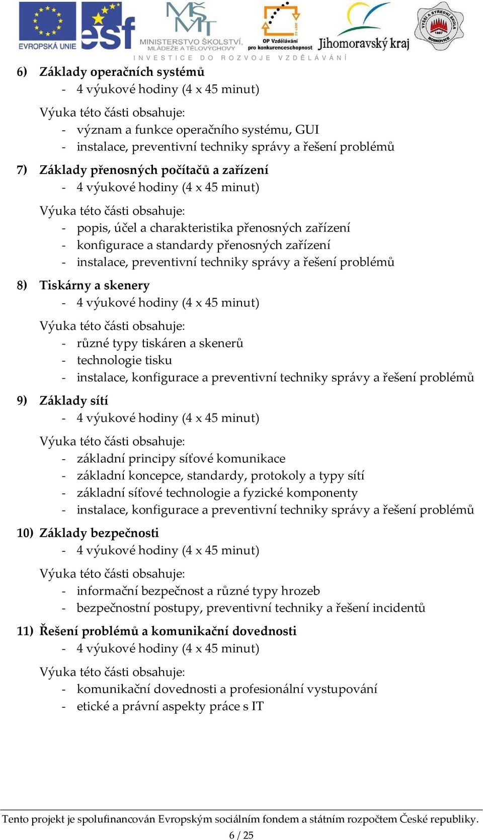 technologie tisku - instalace, konfigurace a preventivní techniky správy a řešení problémů 9) Základy sítí - základní principy síťové komunikace - základní koncepce, standardy, protokoly a typy sítí