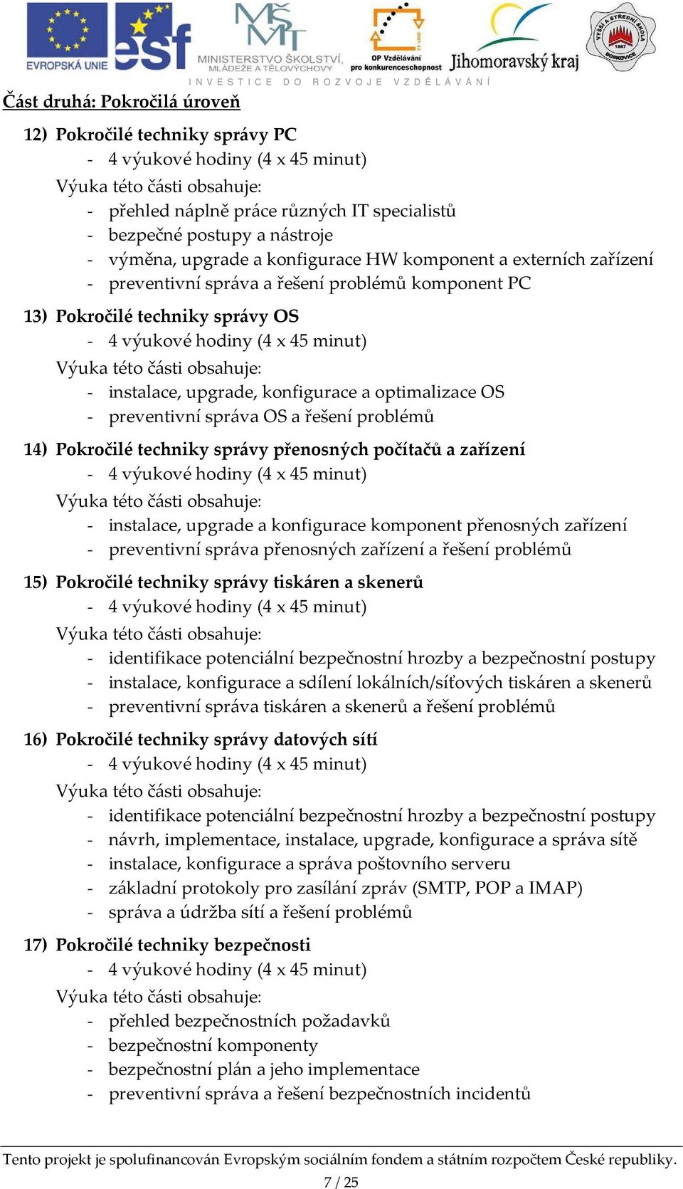 OS - preventivní správa OS a řešení problémů 14) Pokročilé techniky správy přenosných počítačů a zařízení - instalace, upgrade a konfigurace komponent přenosných zařízení - preventivní správa