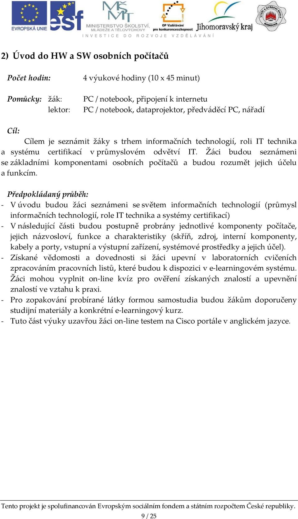 - V úvodu budou žáci seznámeni se světem informačních technologií (průmysl informačních technologií, role IT technika a systémy certifikací) - V následující části budou postupně