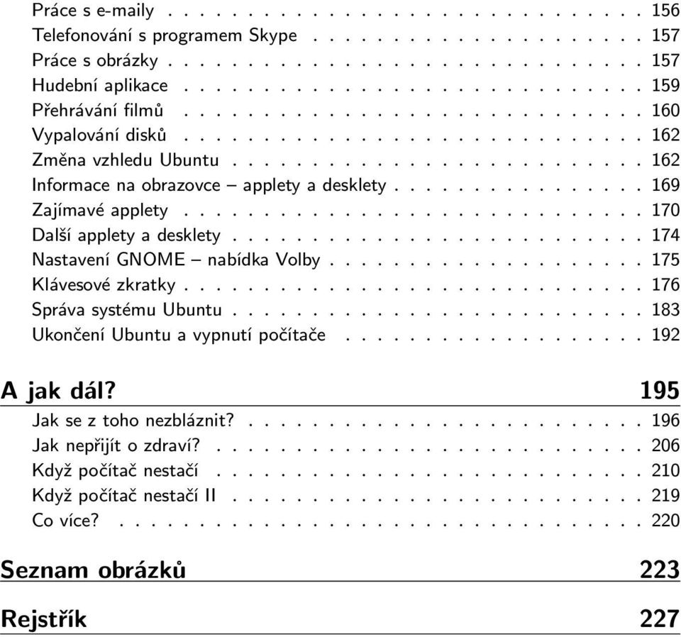 ....174 NastaveníGNOME nabídkavolby....175 Klávesovézkratky....176 SprávasystémuUbuntu.....183 UkončeníUbuntuavypnutípočítače....192 A jak dál?