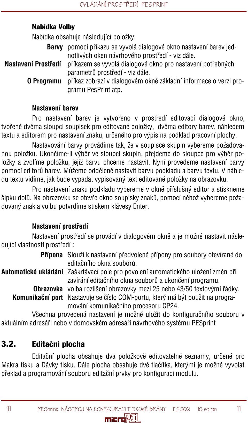 O Programu pøíkaz zobrazí v dialogovém oknì základní informace o verzi programu PesPrint atp.