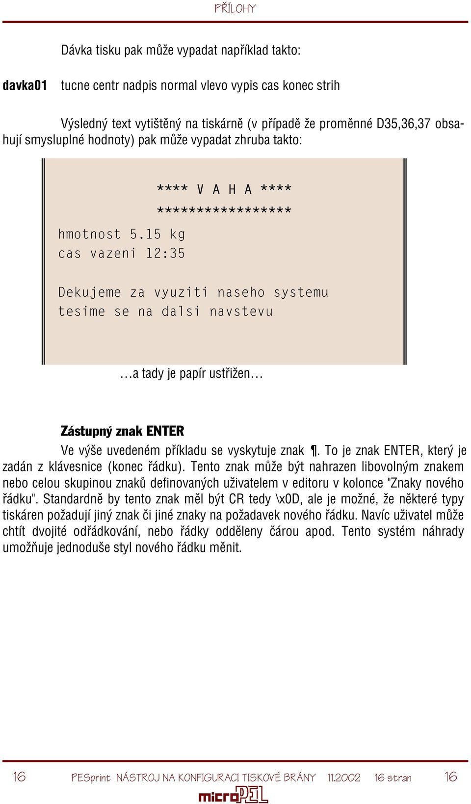 pøíkladu se vyskytuje znak. To je znak ENTER, který je zadán z klávesnice (konec øádku).