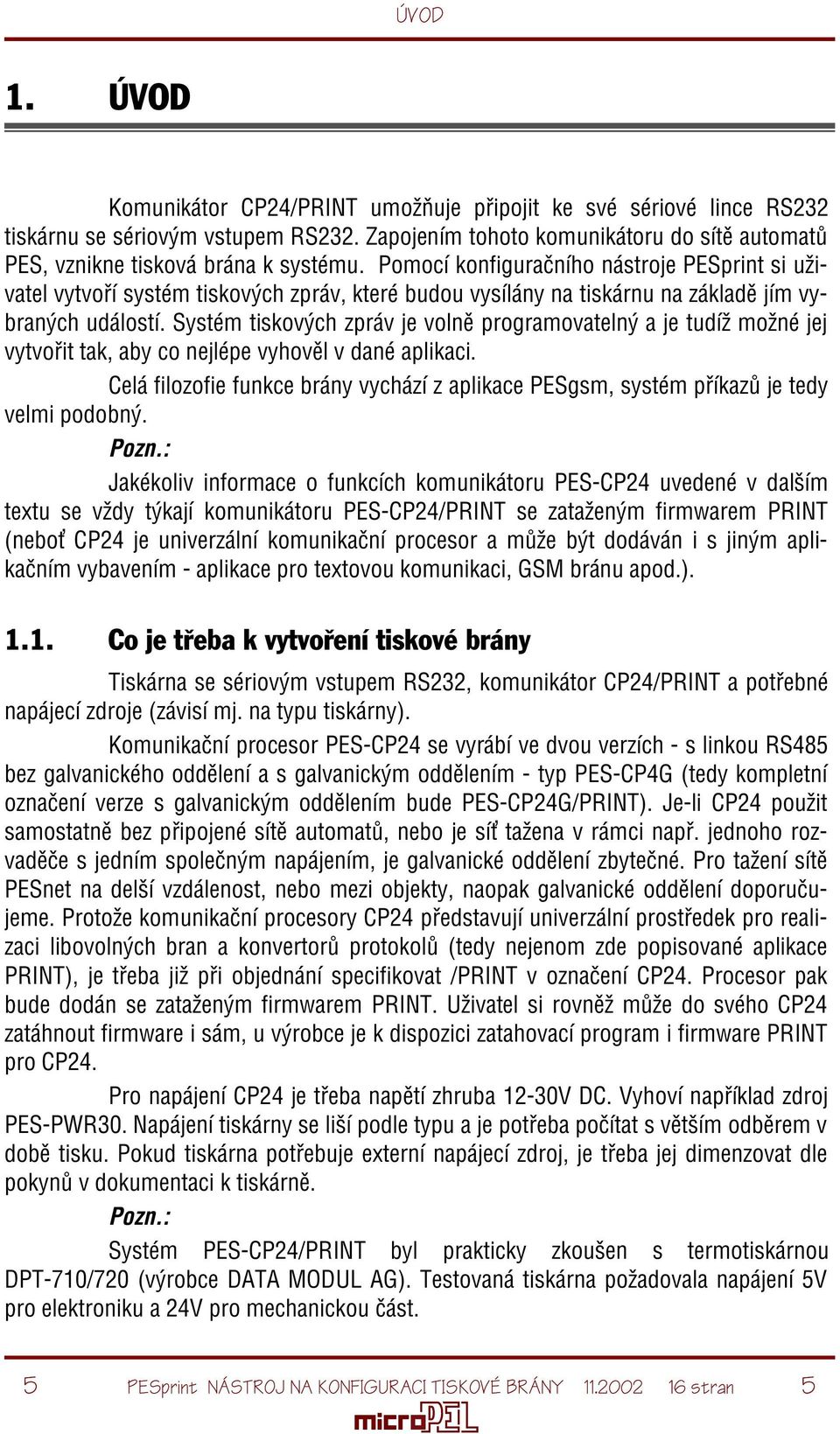 Pomocí konfiguraèního nástroje PESprint si uživatel vytvoøí systém tiskových zpráv, které budou vysílány na tiskárnu na základì jím vybraných událostí.