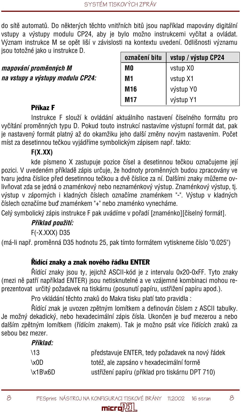 oznaèení bitu vstup / výstup CP24 mapování promìnných M M0 vstup X0 na vstupy a výstupy modulu CP24: M1 vstup X1 M16 výstup Y0 M17 výstup Y1 Pøíkaz F Instrukce F slouží k ovládání aktuálního