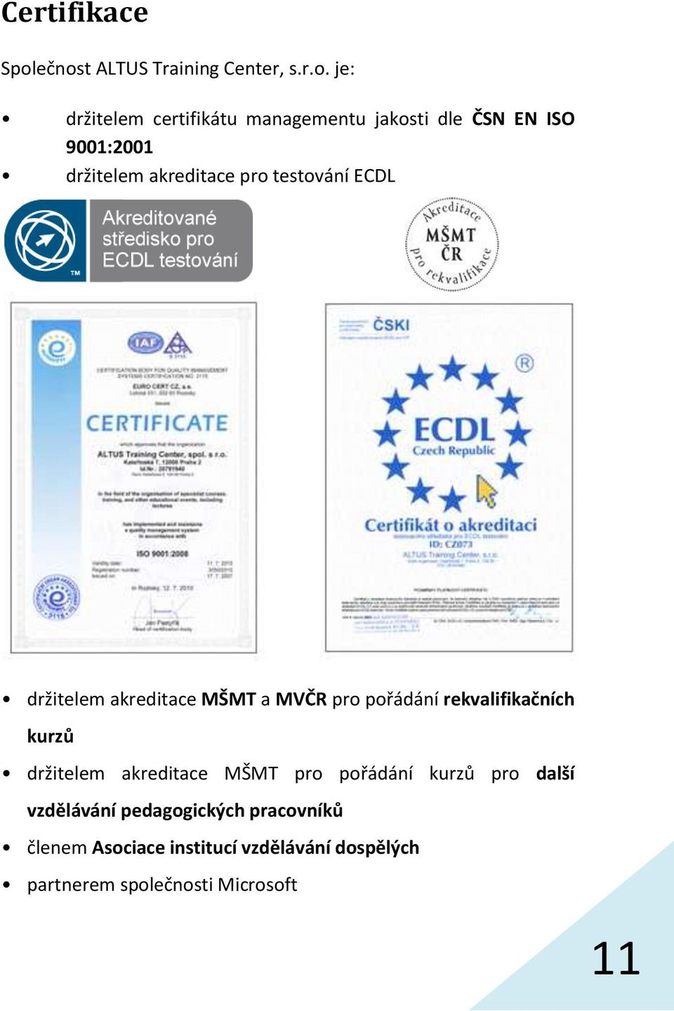 9001:2001 držitelem akreditace pro testování ECDL držitelem akreditace MŠMT a MVČR pro pořádání