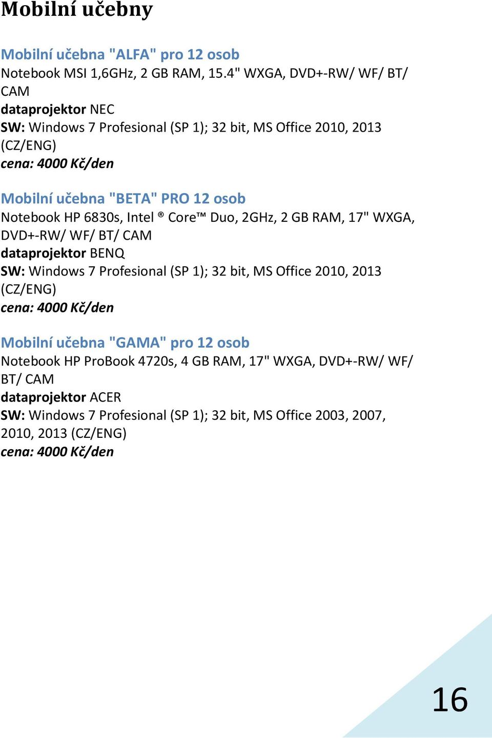 osob Notebook HP 6830s, Intel Core Duo, 2GHz, 2 GB RAM, 17" WXGA, DVD+-RW/ WF/ BT/ CAM dataprojektor BENQ SW: Windows 7 Profesional (SP 1); 32 bit, MS Office 2010,