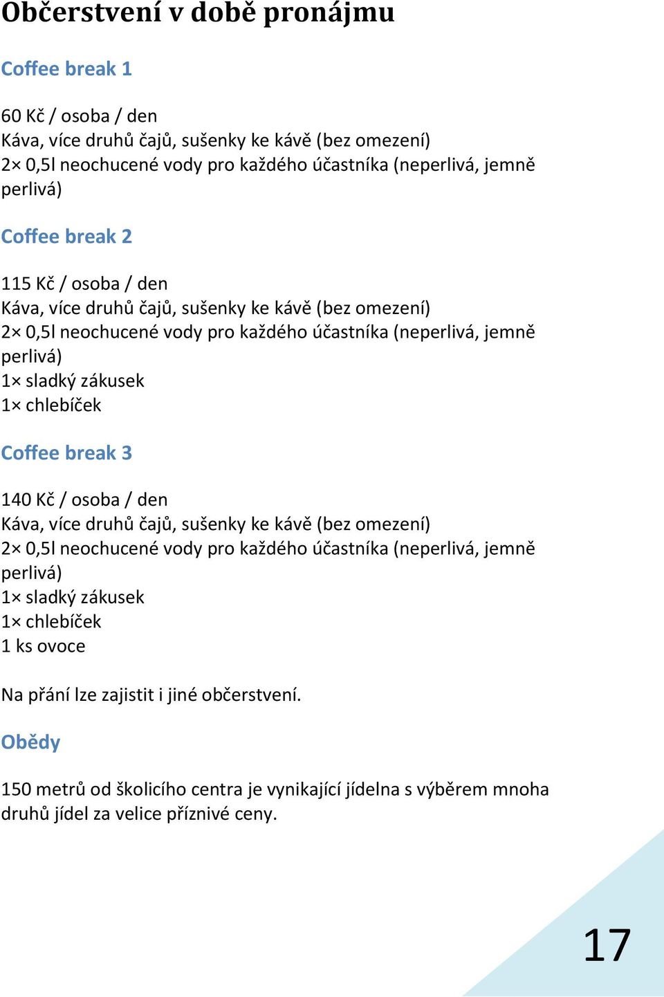zákusek 1 chlebíček Coffee break 3 140 Kč / osoba / den Káva, více druhů čajů, sušenky ke kávě (bez omezení) 2 0,5l neochucené vody pro každého účastníka (neperlivá, jemně perlivá) 1