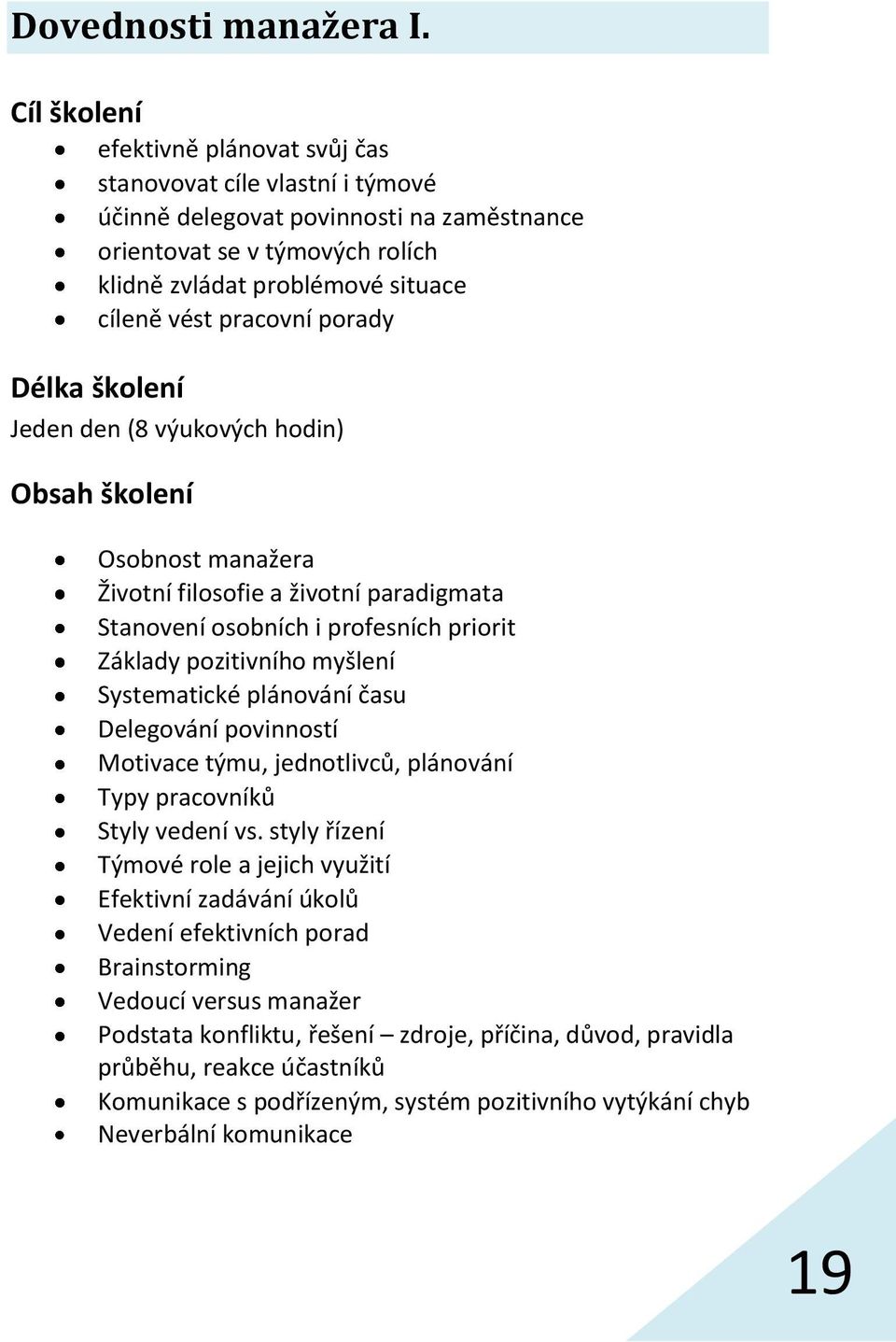 pracovní porady Délka školení Jeden den (8 výukových hodin) Obsah školení Osobnost manažera Životní filosofie a životní paradigmata Stanovení osobních i profesních priorit Základy pozitivního myšlení