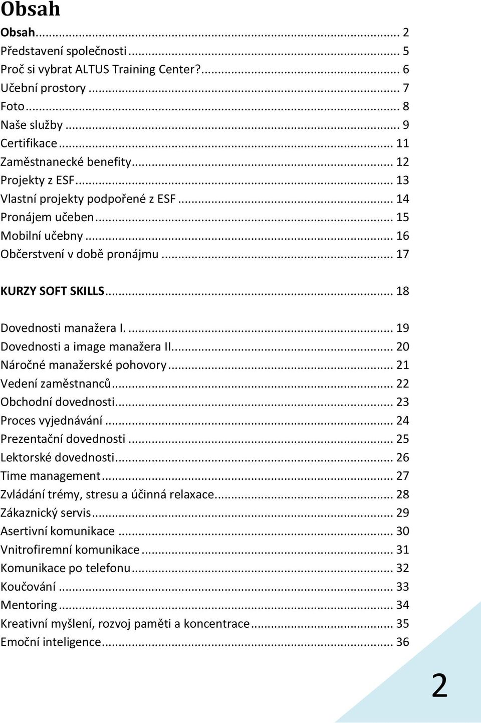 ... 19 Dovednosti a image manažera II... 20 Náročné manažerské pohovory... 21 Vedení zaměstnanců... 22 Obchodní dovednosti... 23 Proces vyjednávání... 24 Prezentační dovednosti.
