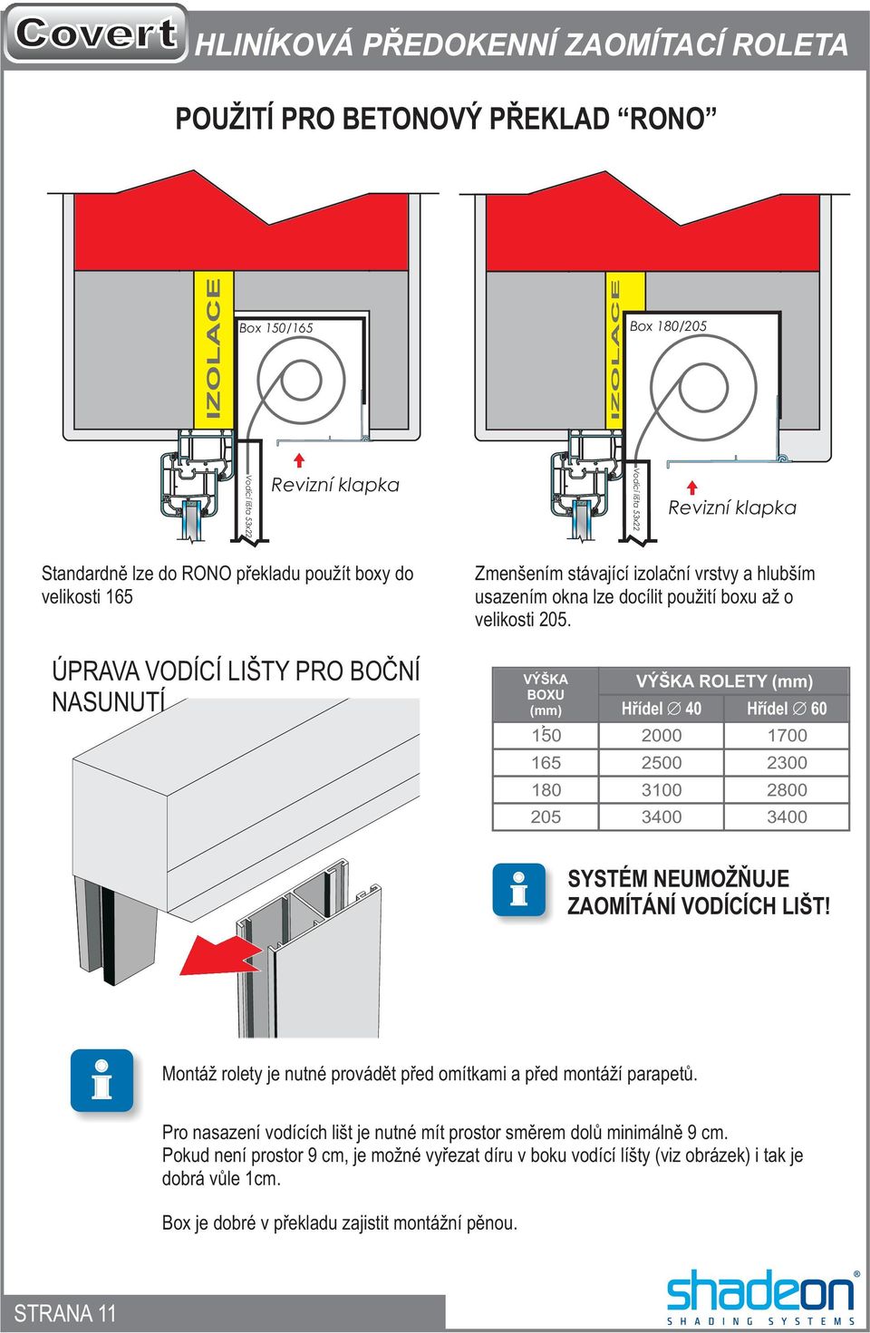 ÚPRAVA VODÍCÍ LIŠTY PRO BOÈNÍ NASUNUTÍ VÝŠKA BOXU (mm) 150 165 05 VÝŠKA ROLETY (mm) Høídel 40 Høídel 60 000 00 500 300 3100 800 3400 3400 SYSTÉM NEUMOŽÒUJE ZAOMÍTÁNÍ VODÍCÍCH LIŠT!