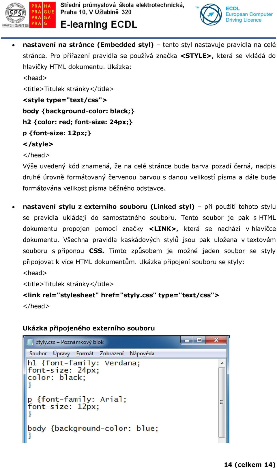 že na celé stránce bude barva pozadí černá, nadpis druhé úrovně formátovaný červenou barvou s danou velikostí písma a dále bude formátována velikost písma běžného odstavce.