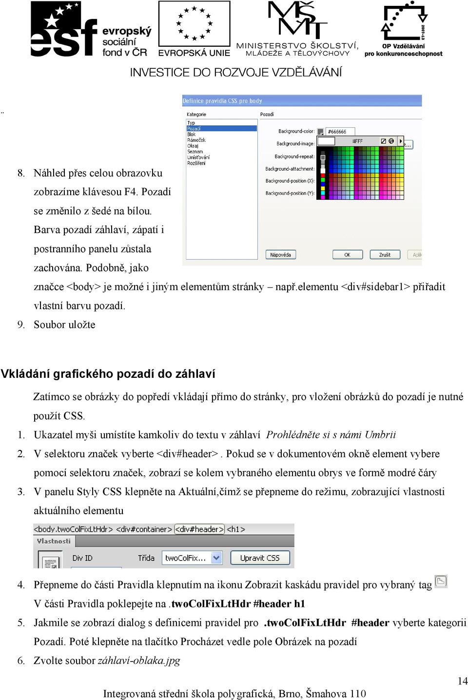 Soubor uložte Vkládání grafického pozadí do záhlaví Zatímco se obrázky do popředí vkládají přímo do stránky, pro vložení obrázků do pozadí je nutné použít CSS. 1.