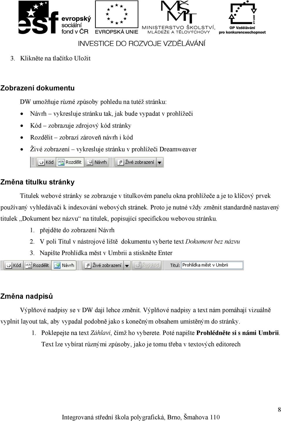 klíčový prvek používaný vyhledávači k indexování webových stránek. Proto je nutné vždy změnit standardně nastavený titulek Dokument bez názvu na titulek, popisující specifickou webovou stránku. 1.