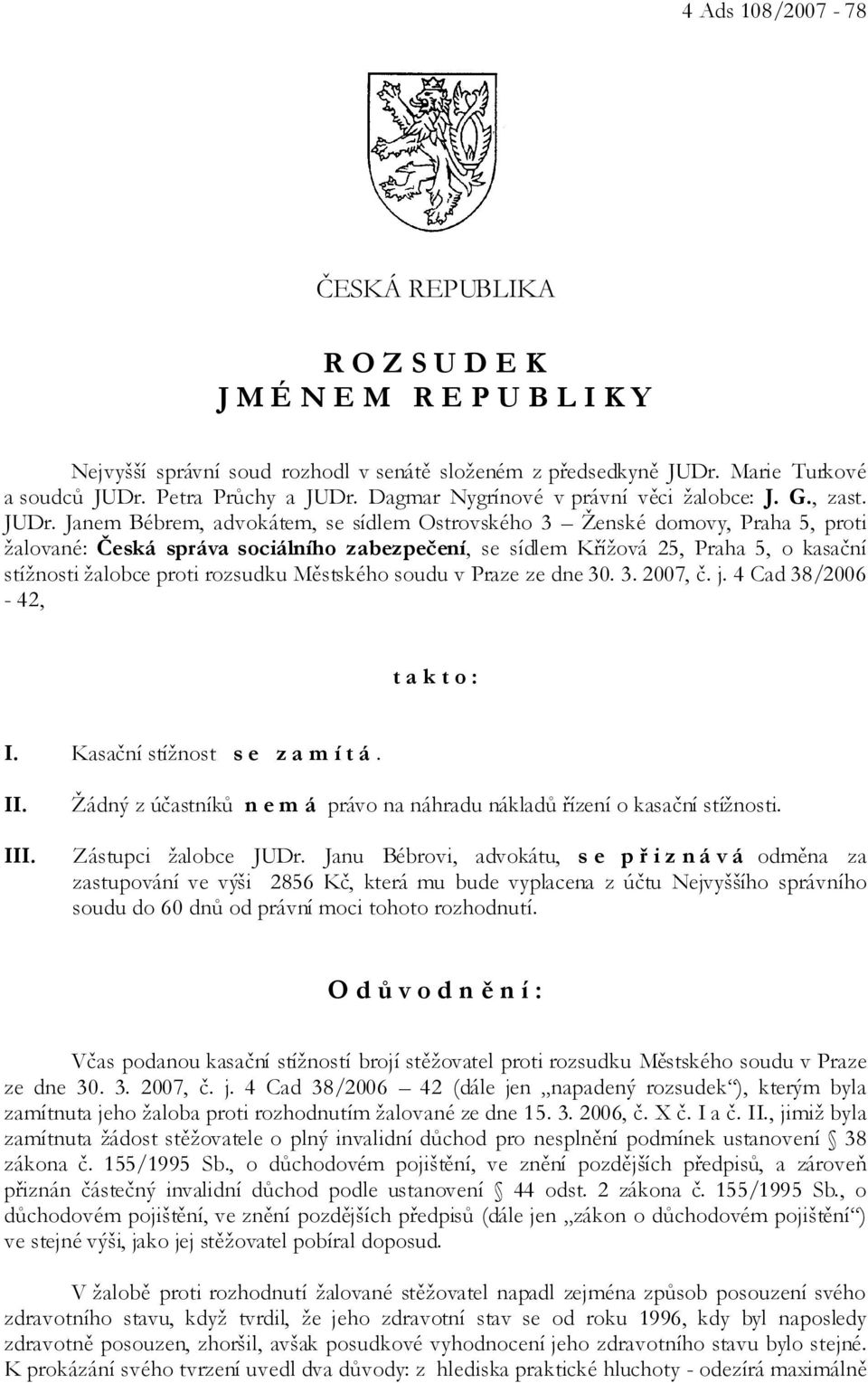 Janem Bébrem, advokátem, se sídlem Ostrovského 3 Ženské domovy, Praha 5, proti žalované: Česká správa sociálního zabezpečení, se sídlem Křížová 25, Praha 5, o kasační stížnosti žalobce proti rozsudku