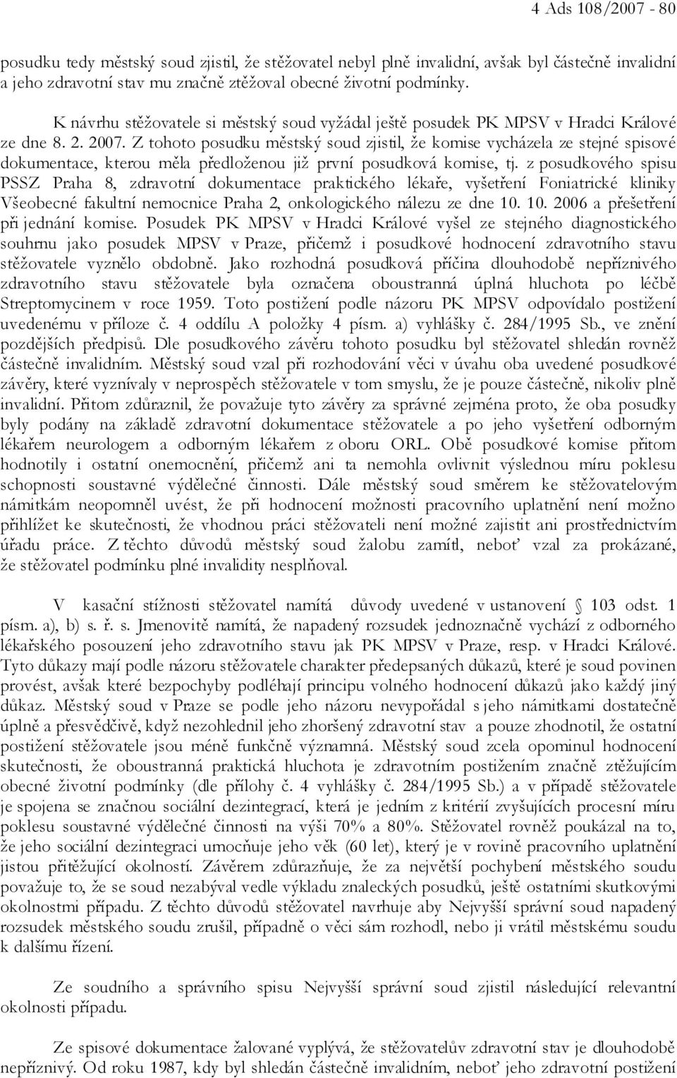 Z tohoto posudku městský soud zjistil, že komise vycházela ze stejné spisové dokumentace, kterou měla předloženou již první posudková komise, tj.