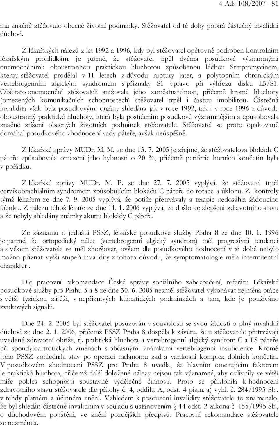 praktickou hluchotou způsobenou léčbou Streptomycinem, kterou stěžovatel prodělal v 11 letech z důvodu ruptury jater, a polytopním chronickým vertebrogenním algickým syndromem s příznaky S1 vpravo