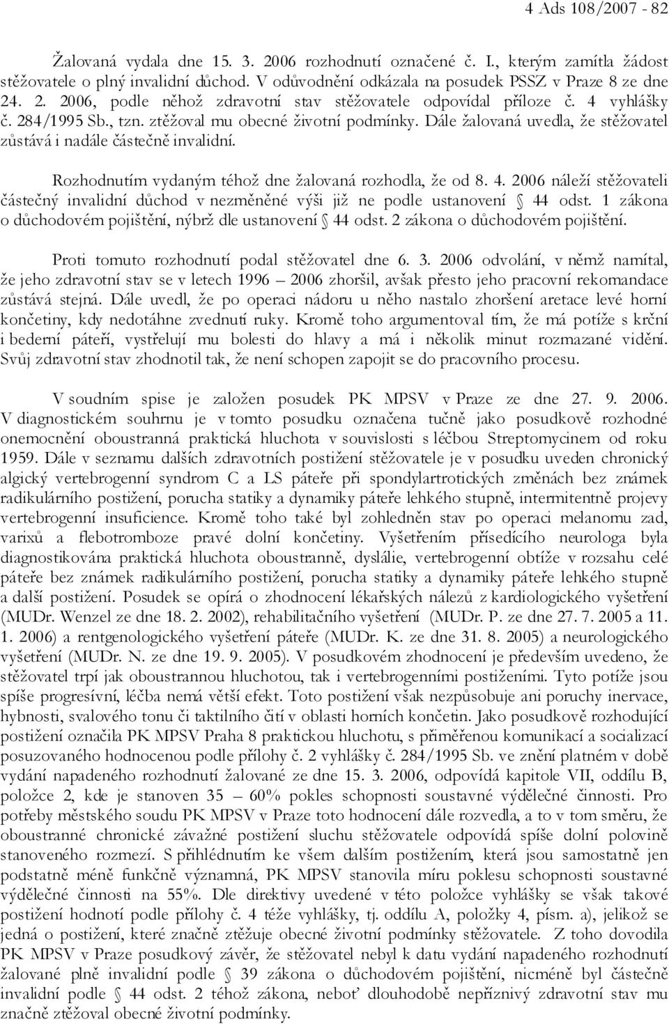 4. 2006 náleží stěžovateli částečný invalidní důchod v nezměněné výši již ne podle ustanovení 44 odst. 1 zákona o důchodovém pojištění, nýbrž dle ustanovení 44 odst. 2 zákona o důchodovém pojištění.