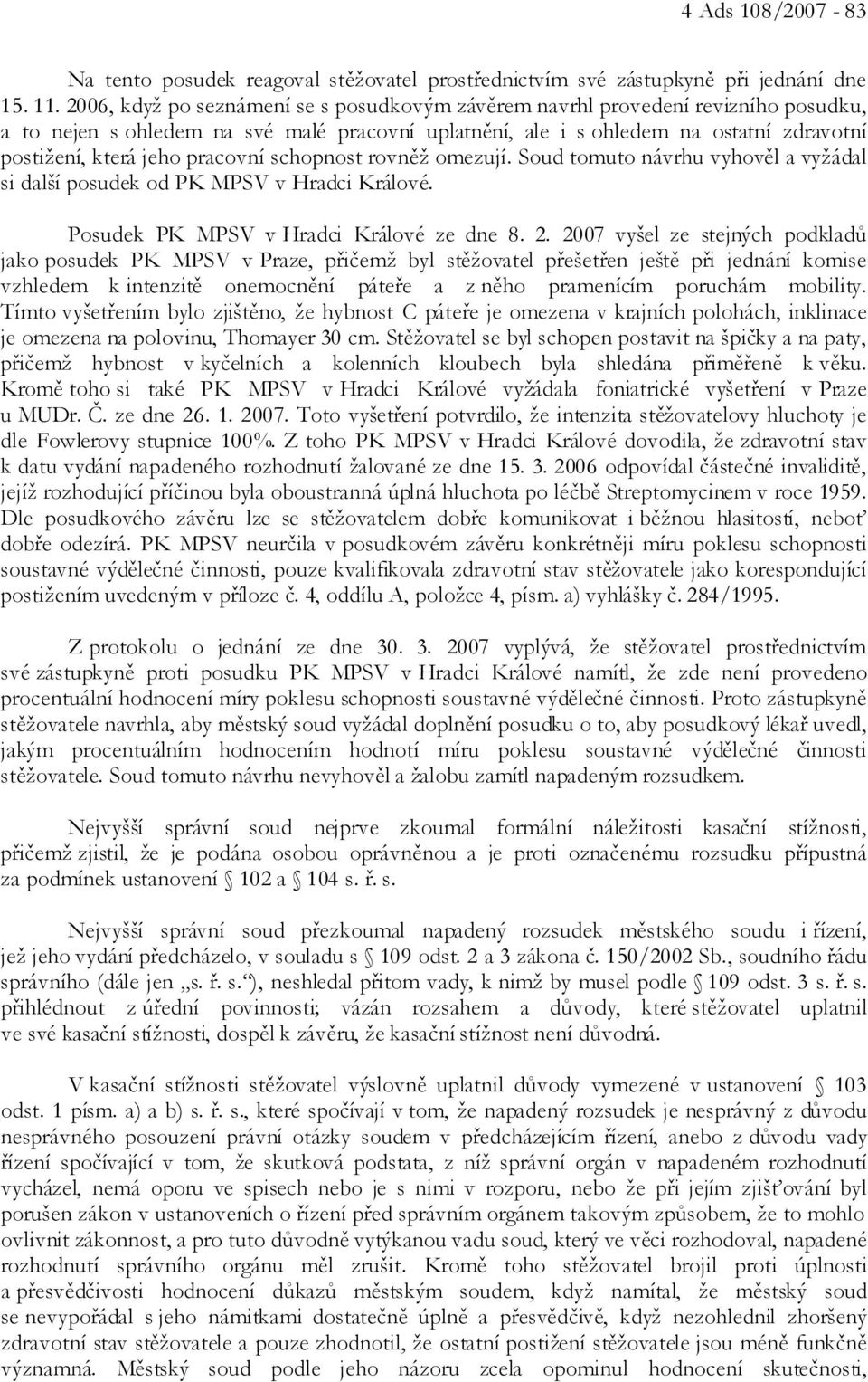 pracovní schopnost rovněž omezují. Soud tomuto návrhu vyhověl a vyžádal si další posudek od PK MPSV v Hradci Králové. Posudek PK MPSV v Hradci Králové ze dne 8. 2.