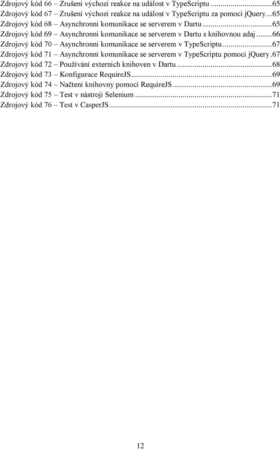 .. 66 Zdrojový kód 70 Asynchronní komunikace se serverem v TypeScriptu... 67 Zdrojový kód 71 Asynchronní komunikace se serverem v TypeScriptu pomocí jquery.
