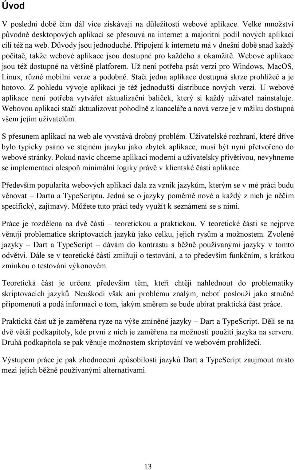 Už není potřeba psát verzi pro Windows, MacOS, Linux, různé mobilní verze a podobně. Stačí jedna aplikace dostupná skrze prohlížeč a je hotovo.