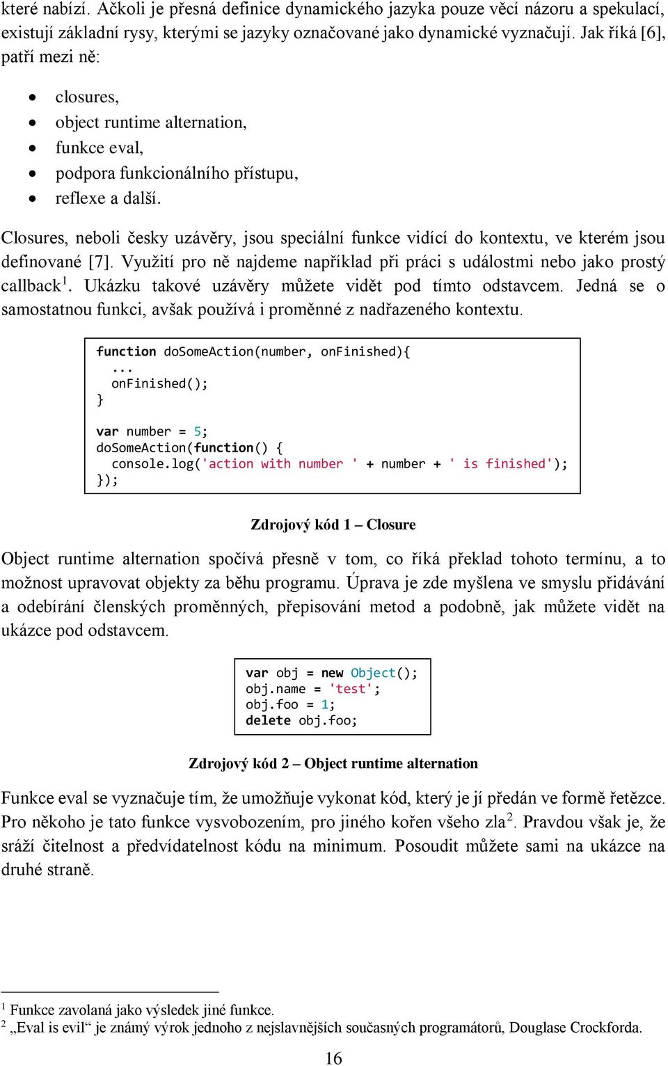 Closures, neboli česky uzávěry, jsou speciální funkce vidící do kontextu, ve kterém jsou definované [7]. Využití pro ně najdeme například při práci s událostmi nebo jako prostý callback 1.