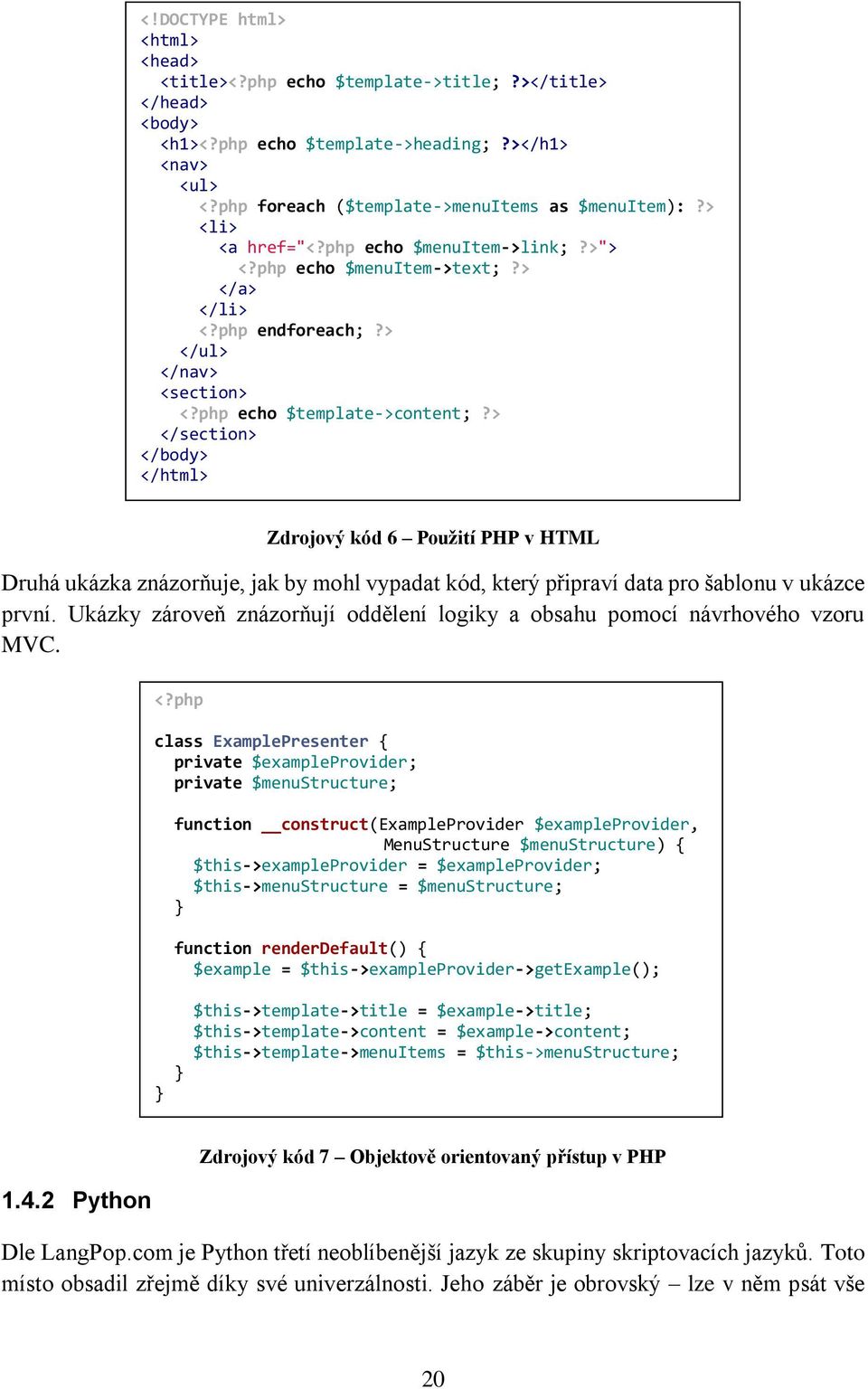 > </section> </body> </html> Zdrojový kód 6 Použití PHP v HTML Druhá ukázka znázorňuje, jak by mohl vypadat kód, který připraví data pro šablonu v ukázce první.