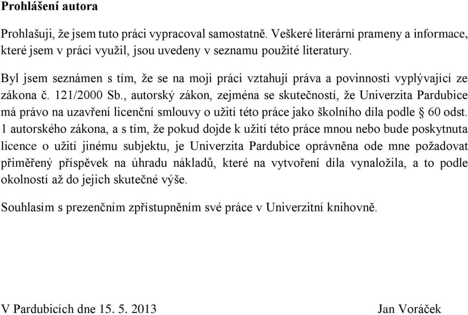 , autorský zákon, zejména se skutečností, že Univerzita Pardubice má právo na uzavření licenční smlouvy o užití této práce jako školního díla podle 60 odst.