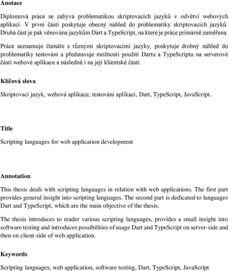 Práce seznamuje čtenáře s různými skriptovacími jazyky, poskytuje drobný náhled do problematiky testování a představuje možnosti použití Dartu a TypeScriptu na serverové části webové aplikace a