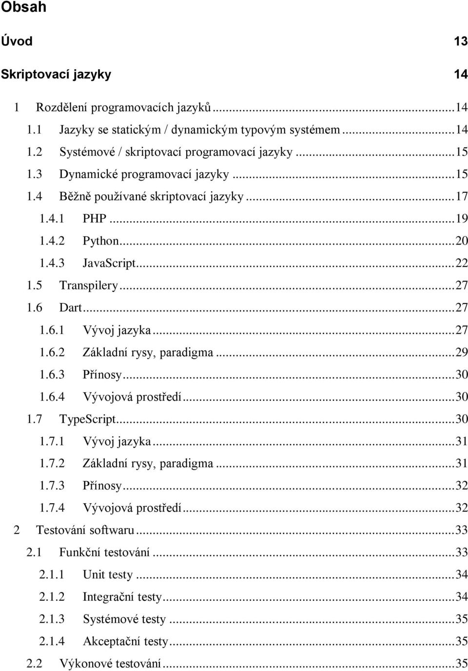 .. 27 1.6.2 Základní rysy, paradigma... 29 1.6.3 Přínosy... 30 1.6.4 Vývojová prostředí... 30 1.7 TypeScript... 30 1.7.1 Vývoj jazyka... 31 1.7.2 Základní rysy, paradigma... 31 1.7.3 Přínosy... 32 1.