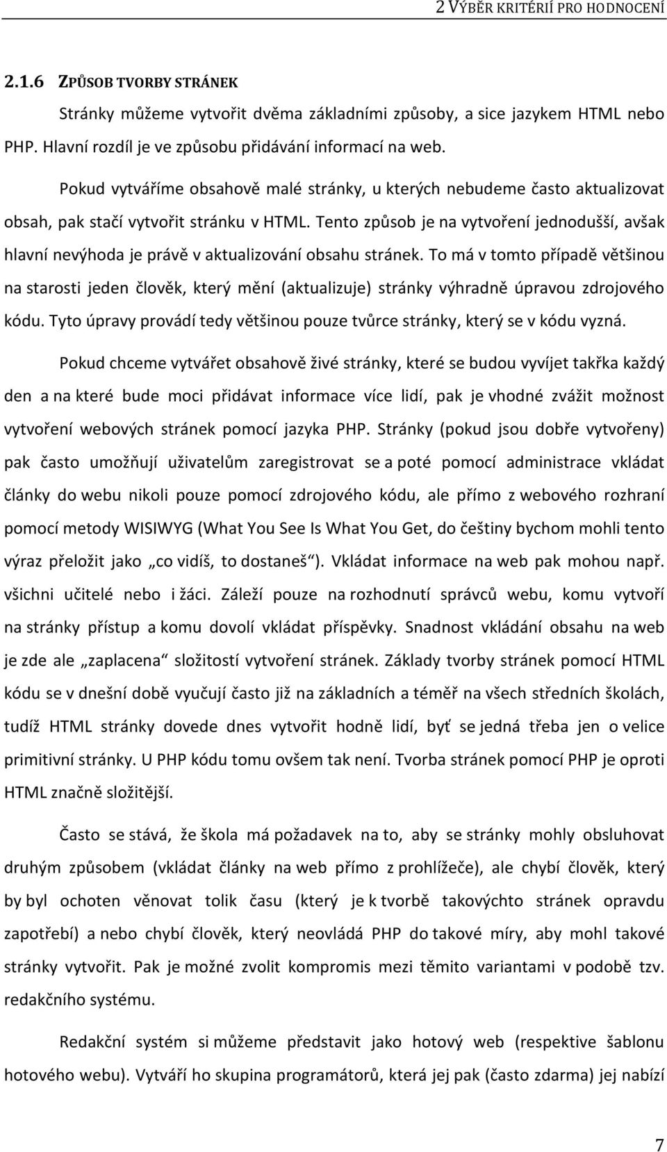 Tento způsob je na vytvoření jednodušší, avšak hlavní nevýhoda je právě v aktualizování obsahu stránek.