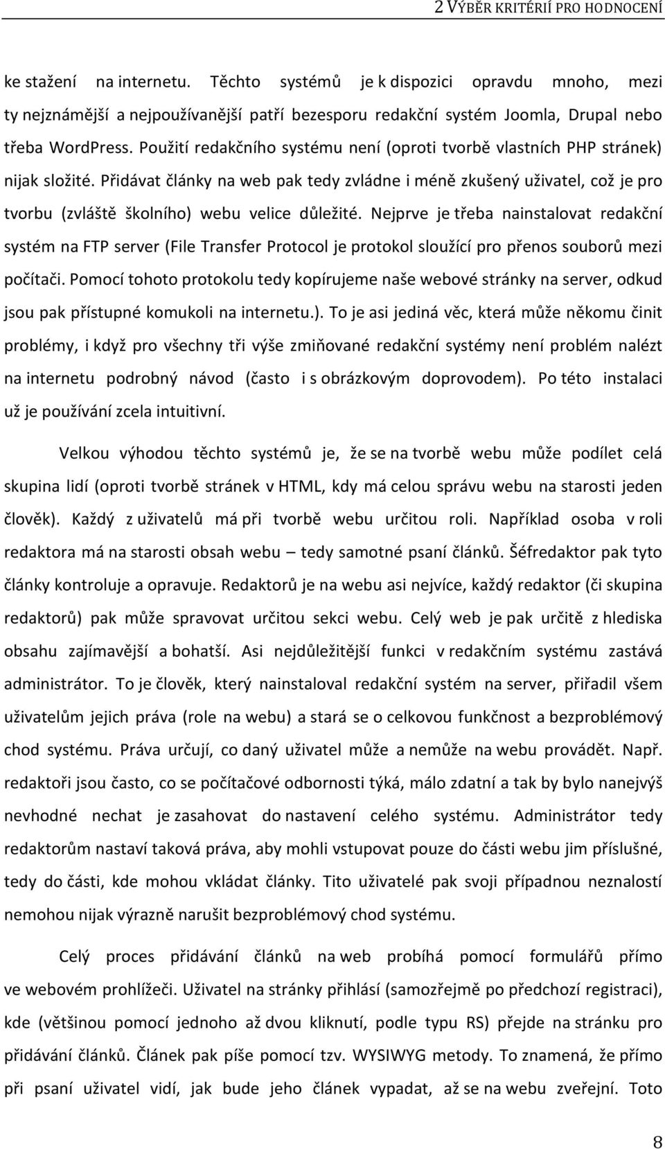 Použití redakčního systému není (oproti tvorbě vlastních PHP stránek) nijak složité.