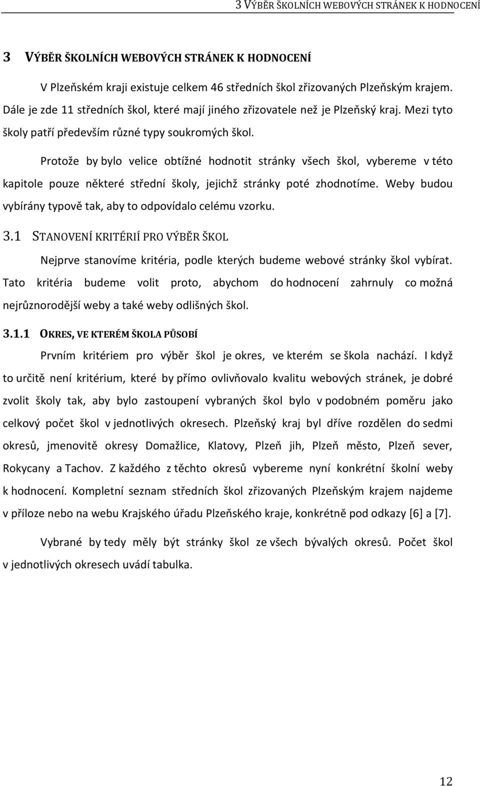 Protože by bylo velice obtížné hodnotit stránky všech škol, vybereme v této kapitole pouze některé střední školy, jejichž stránky poté zhodnotíme.