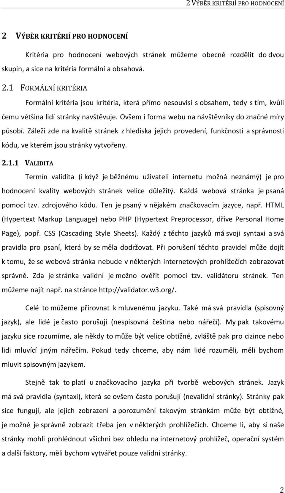 1 VALIDITA Termín validita (i když je běžnému uživateli internetu možná neznámý) je pro hodnocení kvality webových stránek velice důležitý. Každá webová stránka je psaná pomocí tzv. zdrojového kódu.