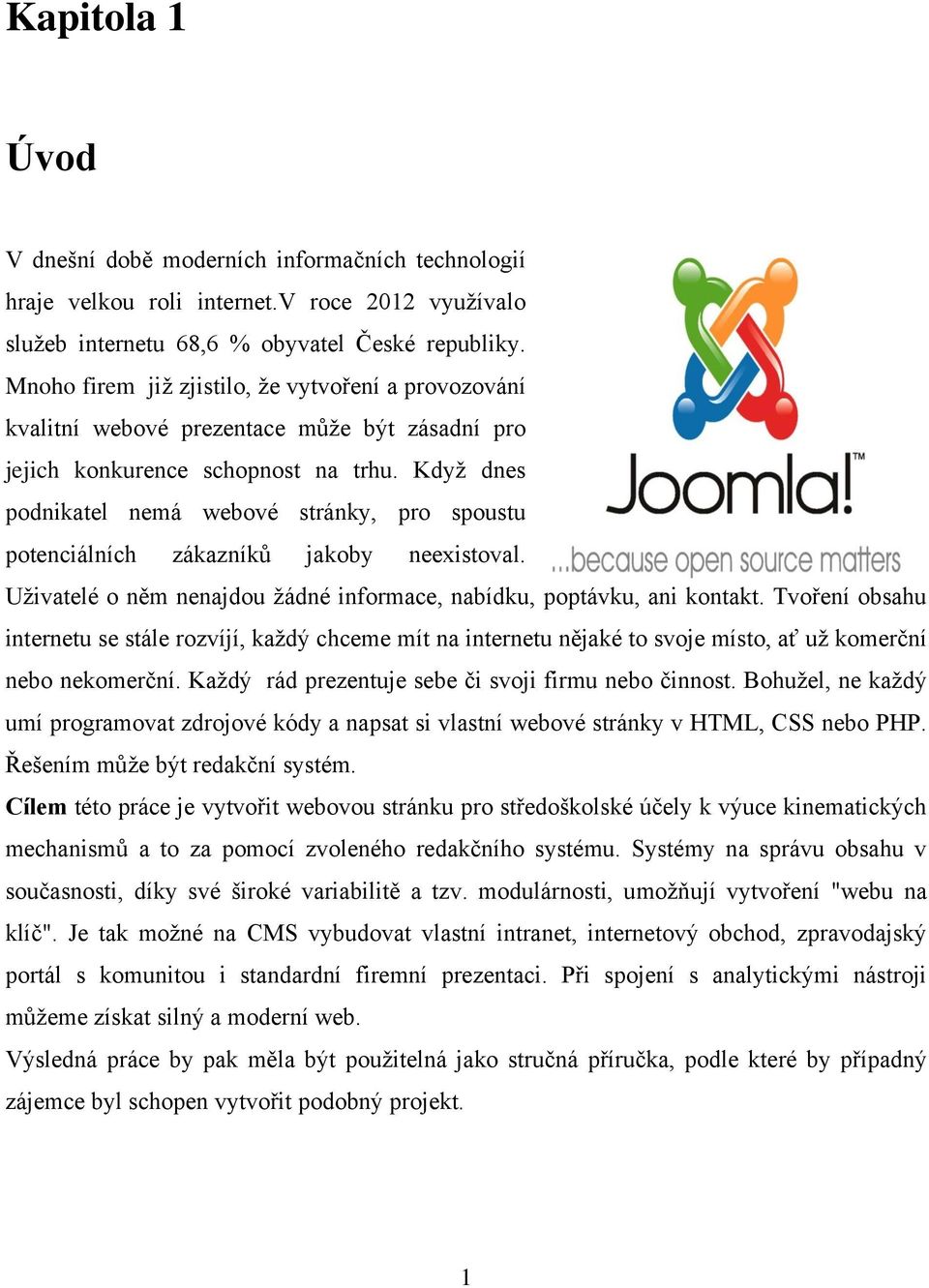 Když dnes podnikatel nemá webové stránky, pro spoustu potenciálních zákazníků jakoby neexistoval. Uživatelé o něm nenajdou žádné informace, nabídku, poptávku, ani kontakt.