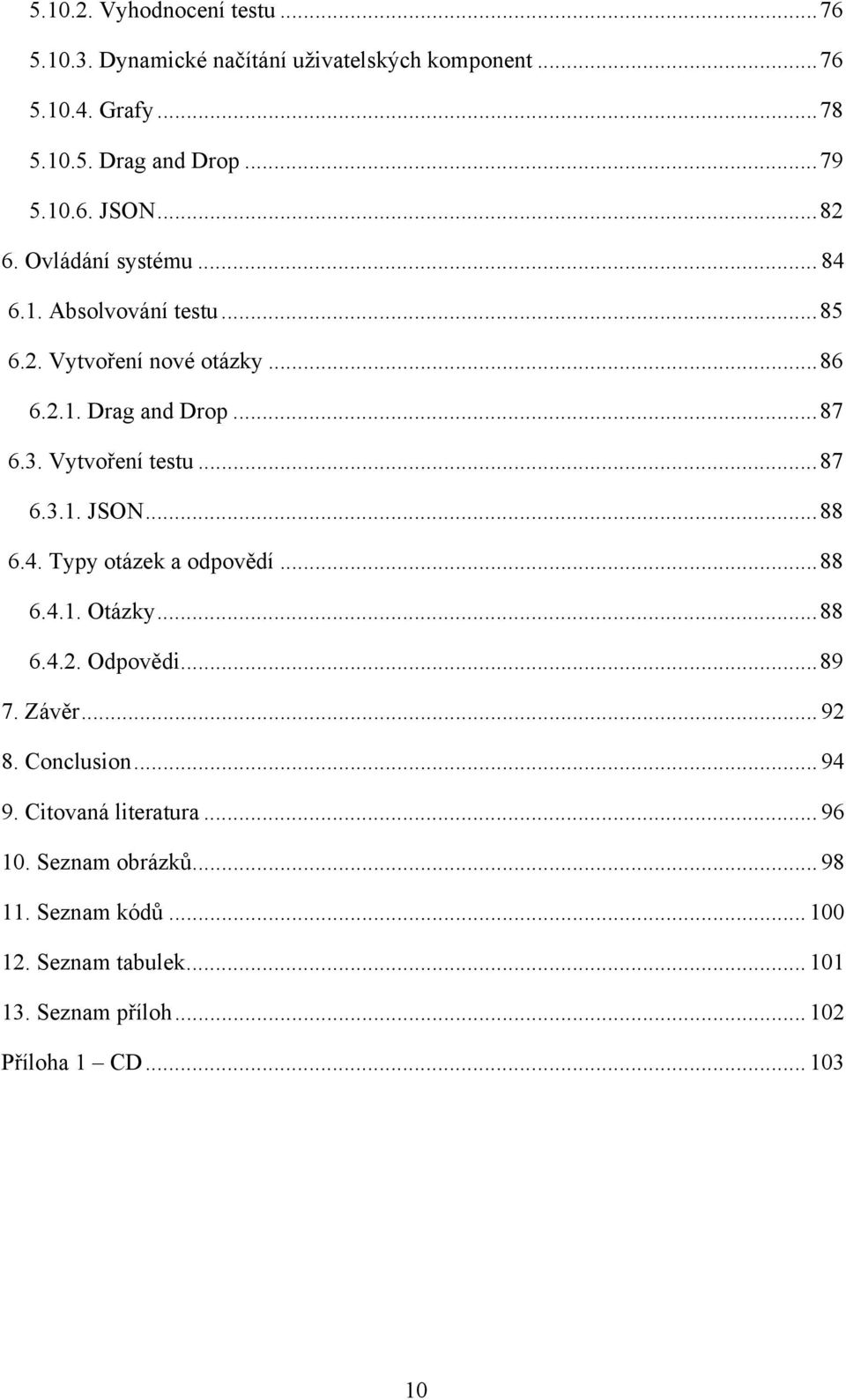 .. 87 6.3.1. JSON... 88 6.4. Typy otázek a odpovědí... 88 6.4.1. Otázky... 88 6.4.2. Odpovědi... 89 7. Závěr... 92 8. Conclusion... 94 9.